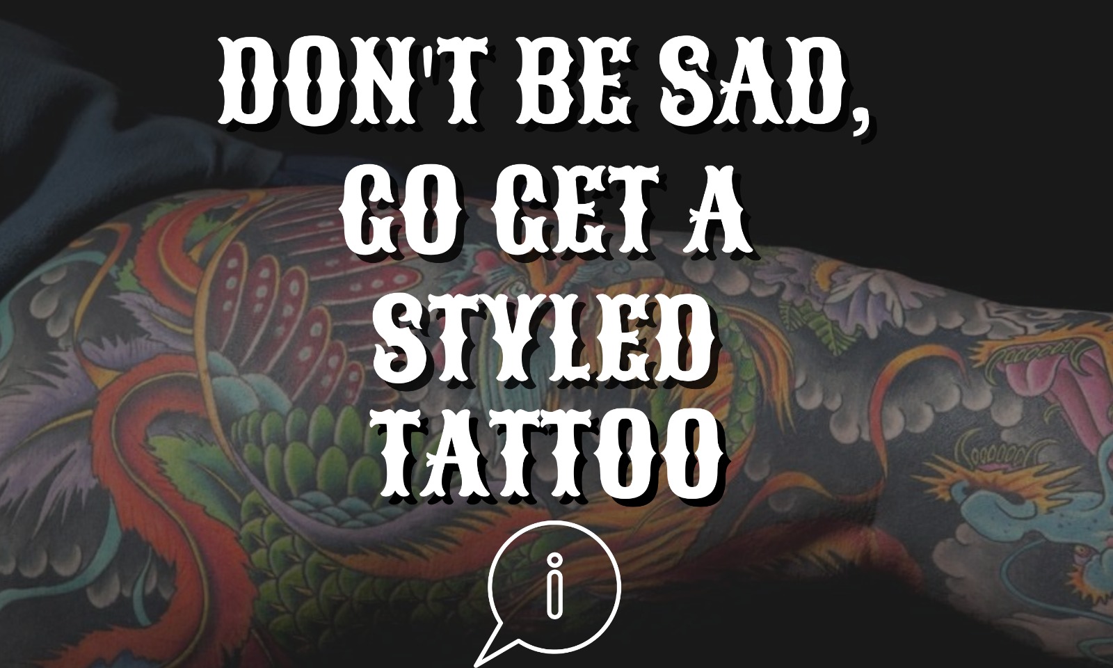 Don’t be sad, go get a ”styled” tattoo!
